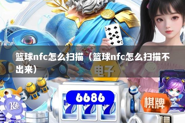 篮球nfc怎么扫描（篮球nfc怎么扫描不出来）