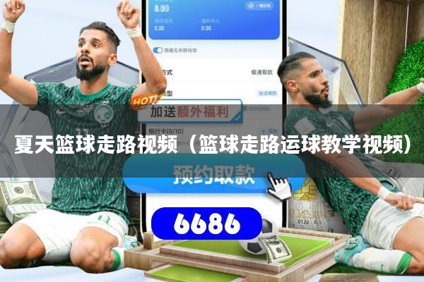 夏天篮球走路视频（篮球走路运球教学视频）