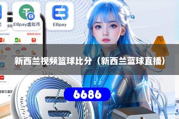 新西兰视频篮球比分（新西兰蓝球直播）